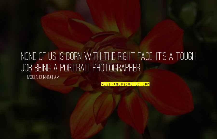 None Quotes By Imogen Cunningham: None of us is born with the right