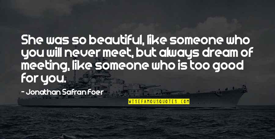 Nonelective 2 Quotes By Jonathan Safran Foer: She was so beautiful, like someone who you