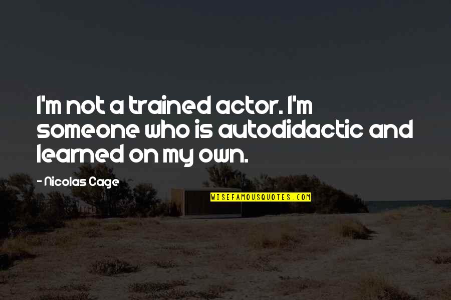 Nonexclusive Quotes By Nicolas Cage: I'm not a trained actor. I'm someone who