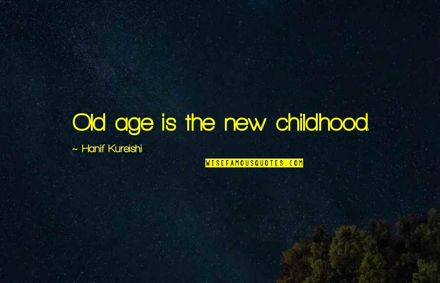 Nonfree Trade Quotes By Hanif Kureishi: Old age is the new childhood.