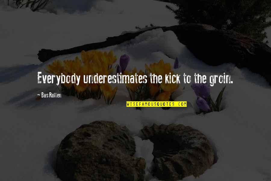 Nonkululeko Dube Quotes By Bas Rutten: Everybody underestimates the kick to the groin.