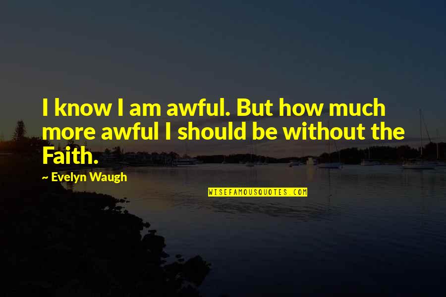 Nonkululeko Gobodo Quotes By Evelyn Waugh: I know I am awful. But how much