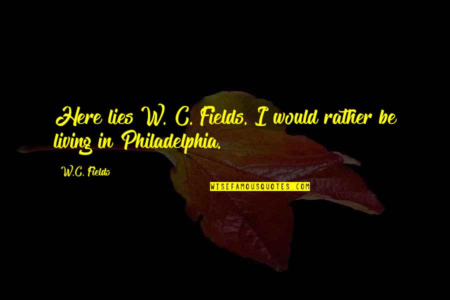 Nonliteral Saying For A Team Player Quotes By W.C. Fields: Here lies W. C. Fields. I would rather