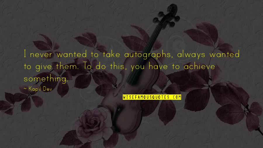 Nonmember Quotes By Kapil Dev: I never wanted to take autographs, always wanted