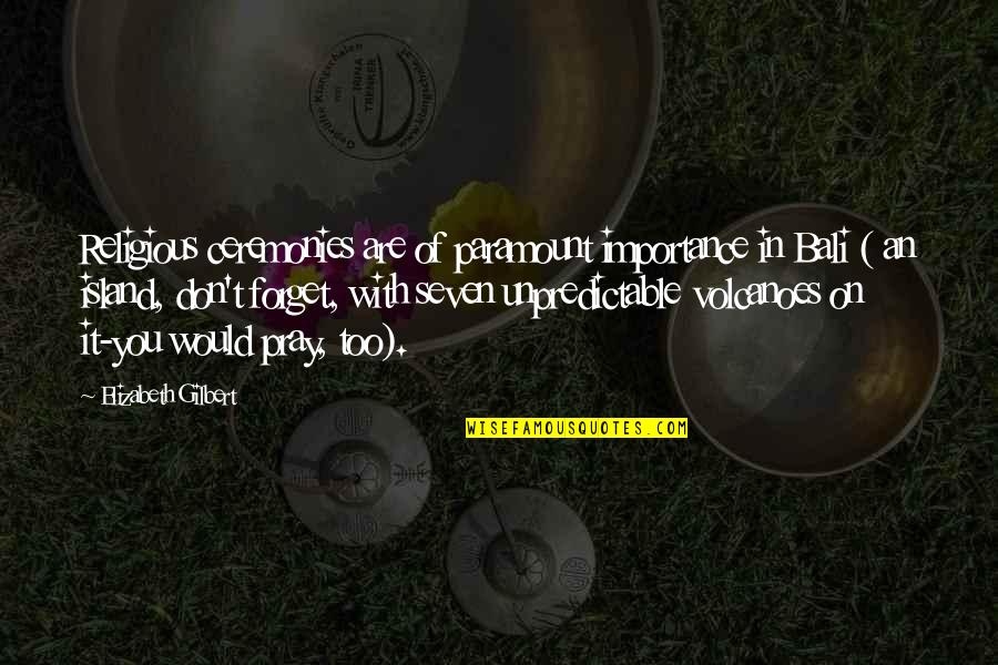 Nonostante In Inglese Quotes By Elizabeth Gilbert: Religious ceremonies are of paramount importance in Bali