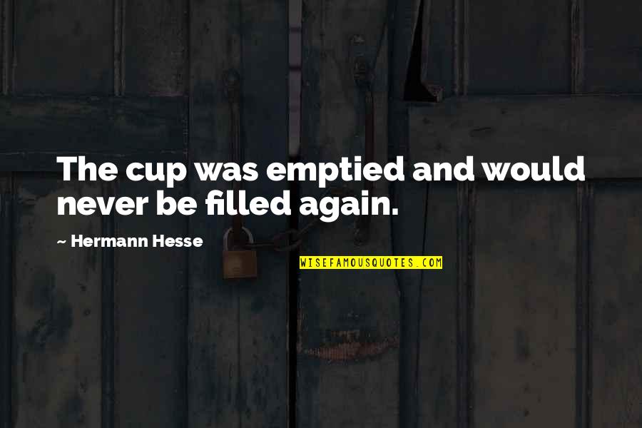 Nonostante Le Quotes By Hermann Hesse: The cup was emptied and would never be