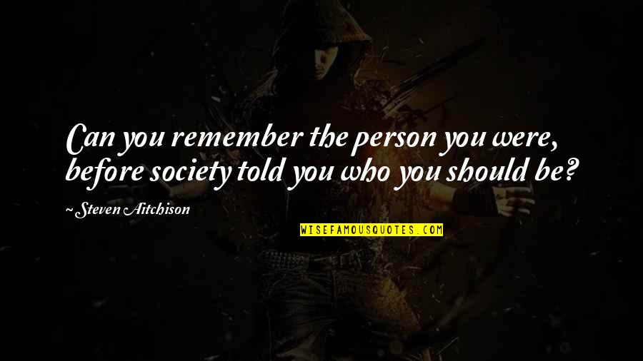 Nonostante Le Quotes By Steven Aitchison: Can you remember the person you were, before