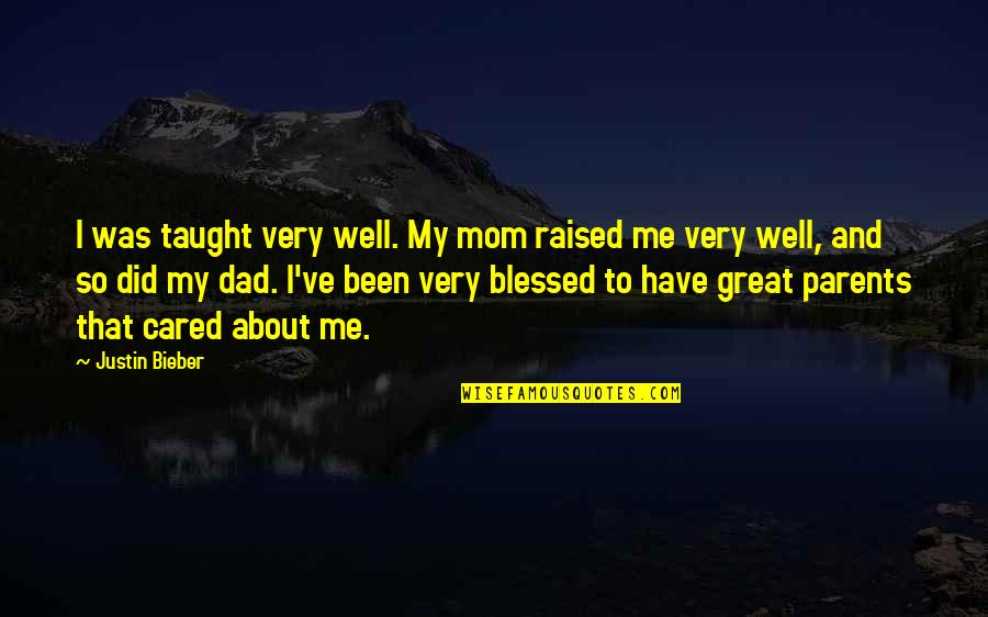 Nonpaid Quotes By Justin Bieber: I was taught very well. My mom raised