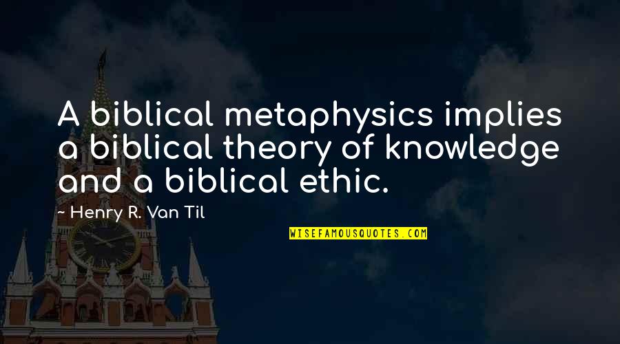 Nonparents Quotes By Henry R. Van Til: A biblical metaphysics implies a biblical theory of