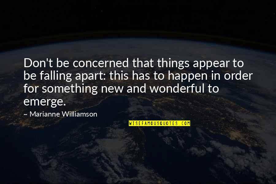 Nonpublic Information Quotes By Marianne Williamson: Don't be concerned that things appear to be