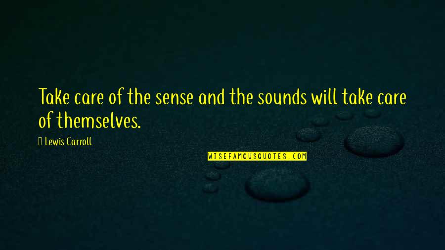 Nonsense And Humor Quotes By Lewis Carroll: Take care of the sense and the sounds