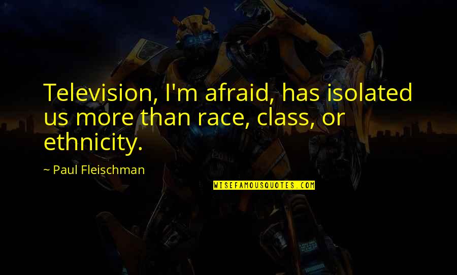 Nonsense And Humor Quotes By Paul Fleischman: Television, I'm afraid, has isolated us more than