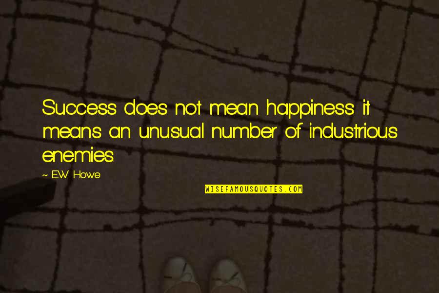 Nonsentience Quotes By E.W. Howe: Success does not mean happiness: it means an