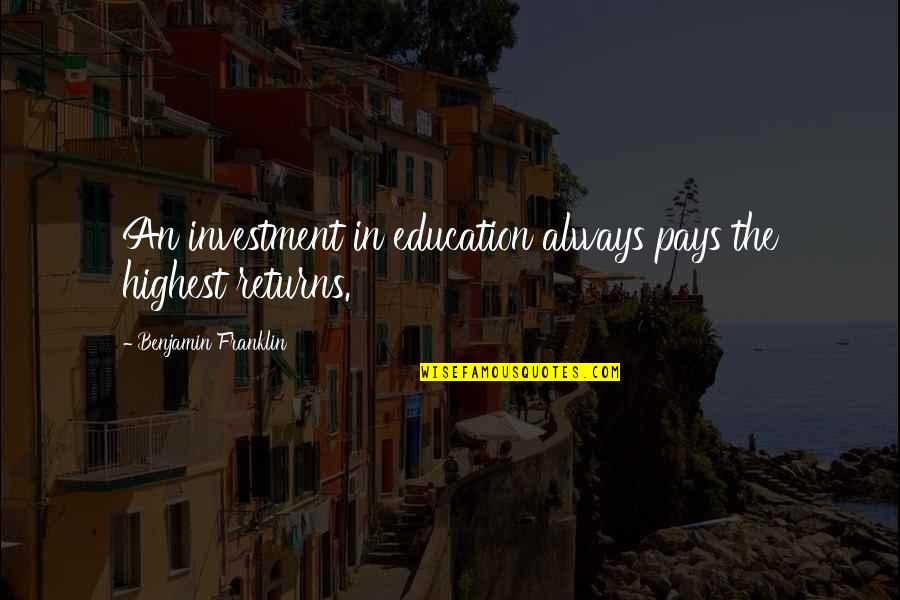 Nonstarter Band Quotes By Benjamin Franklin: An investment in education always pays the highest