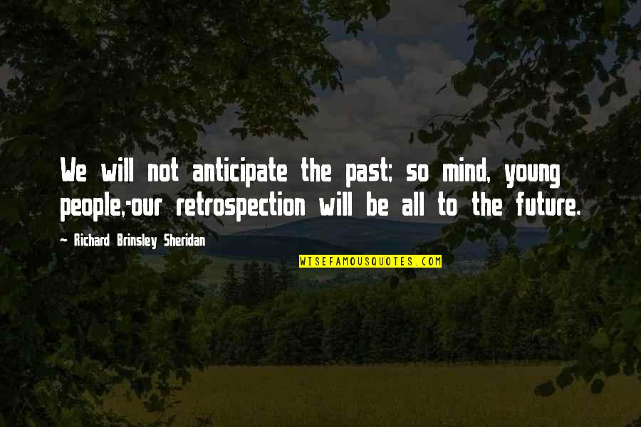 Nontransferable Quotes By Richard Brinsley Sheridan: We will not anticipate the past; so mind,