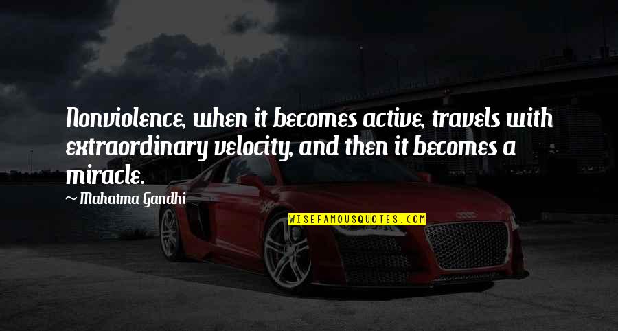 Nonviolence Gandhi Quotes By Mahatma Gandhi: Nonviolence, when it becomes active, travels with extraordinary