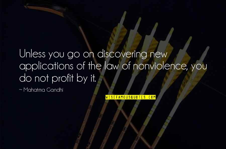 Nonviolence Gandhi Quotes By Mahatma Gandhi: Unless you go on discovering new applications of