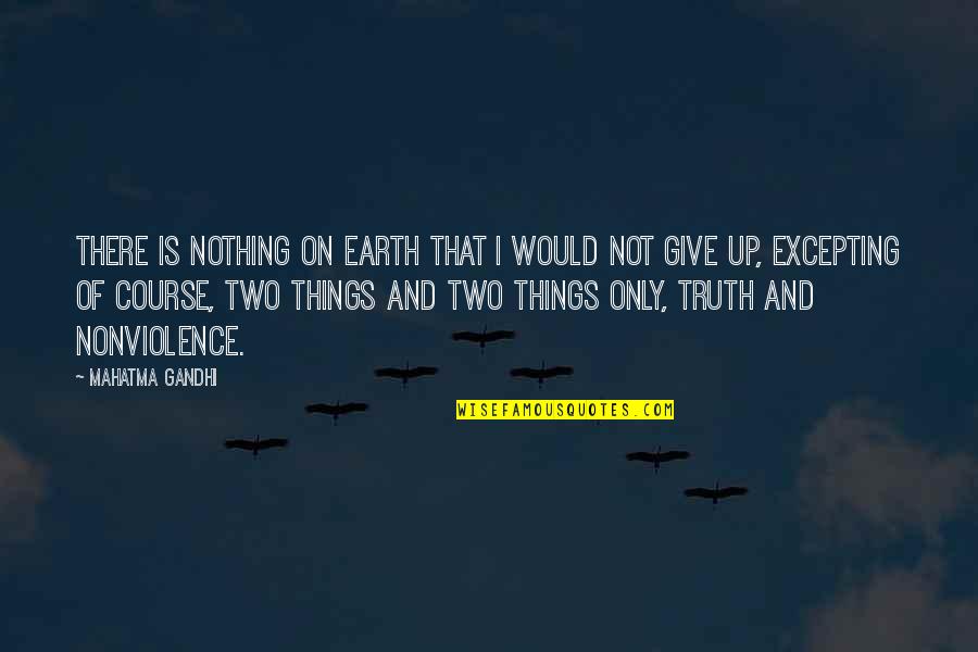 Nonviolence Gandhi Quotes By Mahatma Gandhi: There is nothing on earth that I would