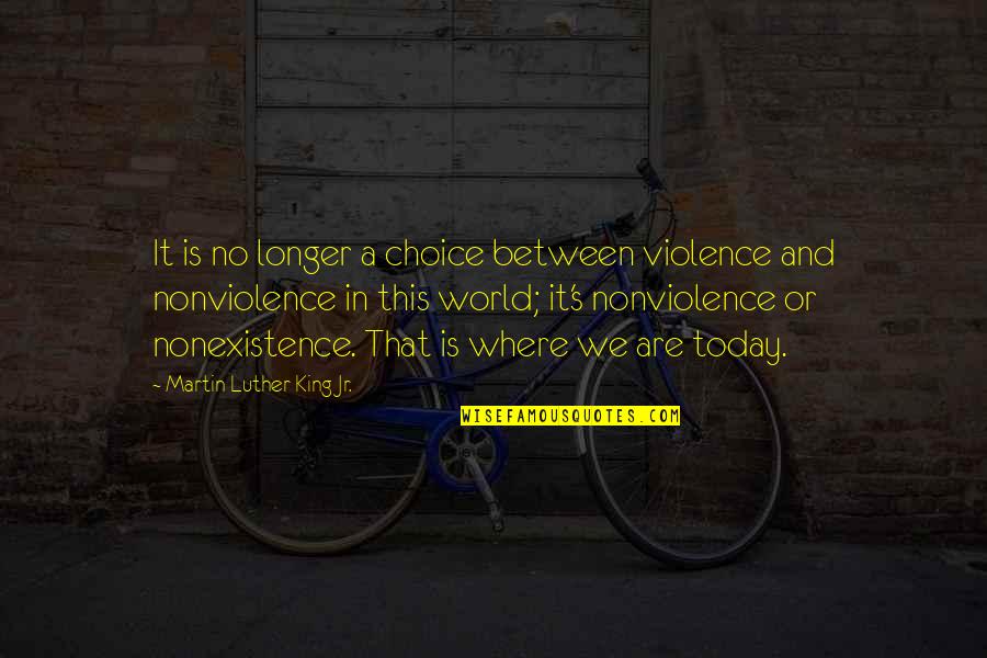 Nonviolence Martin Luther King Jr Quotes By Martin Luther King Jr.: It is no longer a choice between violence