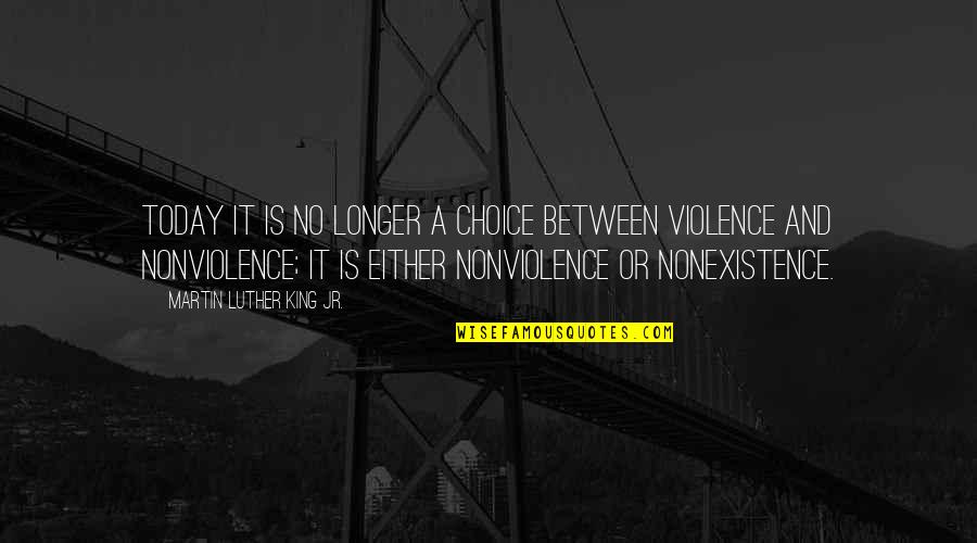 Nonviolence Martin Luther King Jr Quotes By Martin Luther King Jr.: Today it is no longer a choice between