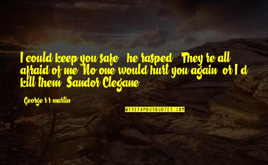 No'one Quotes By George R R Martin: I could keep you safe," he rasped. "They're