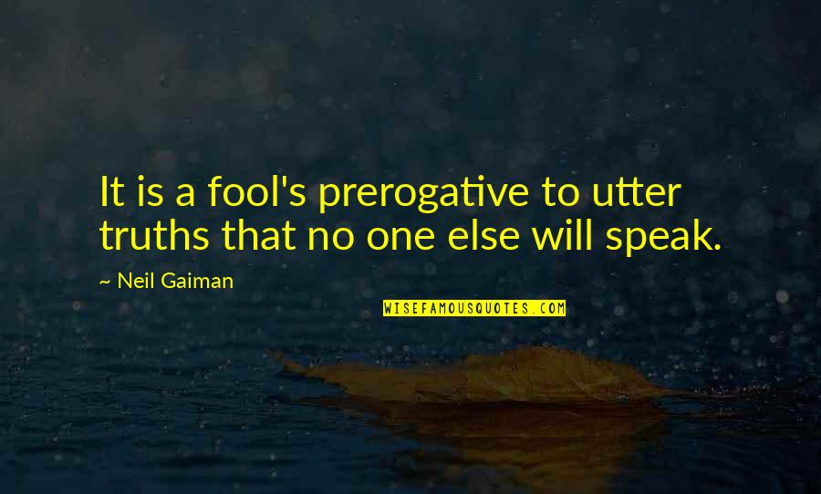 No'one Quotes By Neil Gaiman: It is a fool's prerogative to utter truths