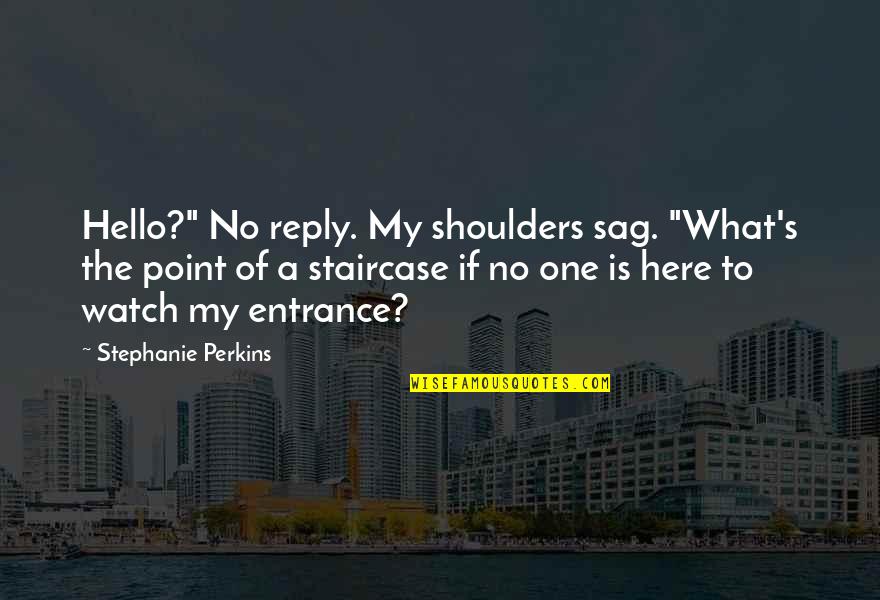 No'one Quotes By Stephanie Perkins: Hello?" No reply. My shoulders sag. "What's the