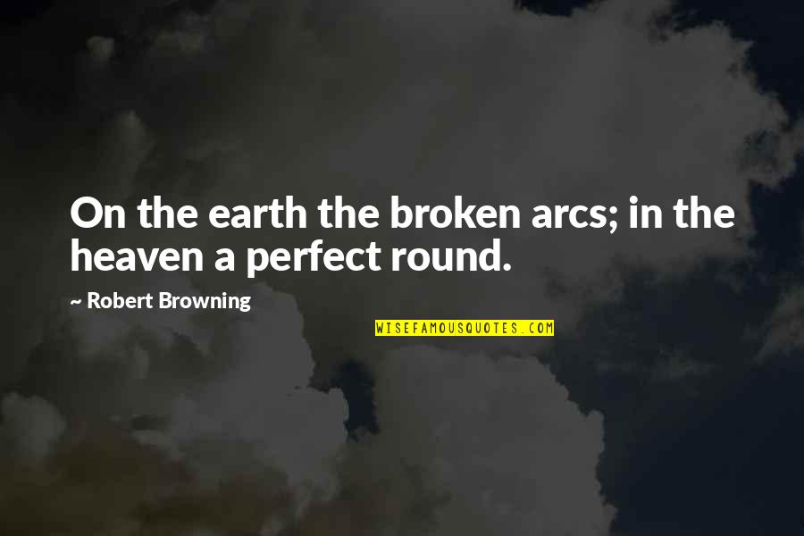 Noorain Rahman Quotes By Robert Browning: On the earth the broken arcs; in the