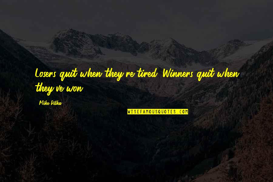 Nooteboom Cees Quotes By Mike Ditka: Losers quit when they're tired. Winners quit when