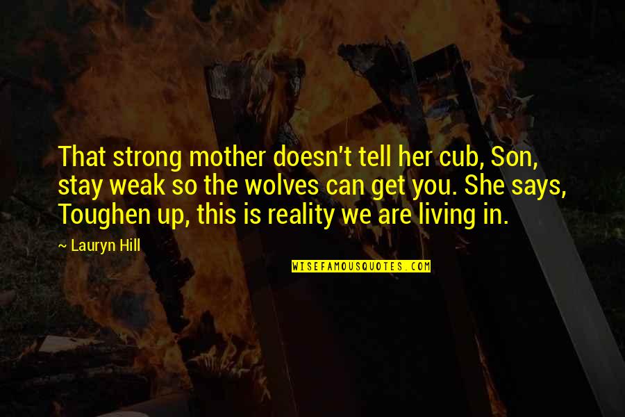 Nophia Quotes By Lauryn Hill: That strong mother doesn't tell her cub, Son,