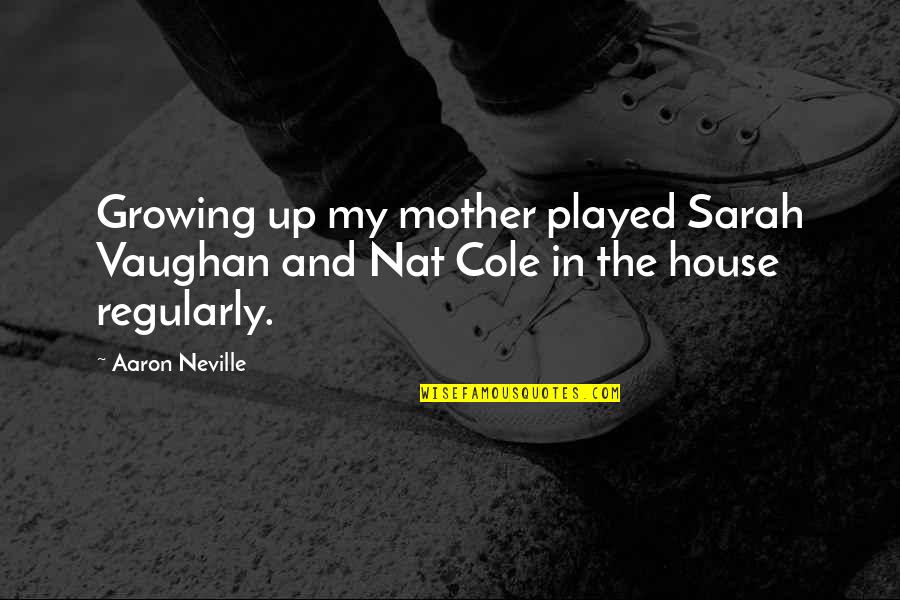 Noraire Quotes By Aaron Neville: Growing up my mother played Sarah Vaughan and