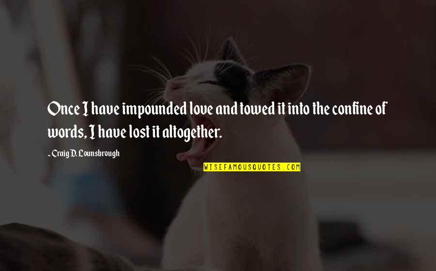 Nordvik Partners Quotes By Craig D. Lounsbrough: Once I have impounded love and towed it