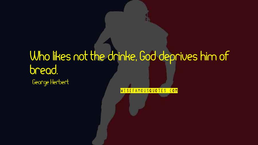 Nordwall Gallery Quotes By George Herbert: Who likes not the drinke, God deprives him