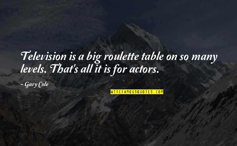 Norman Thagard Quotes By Gary Cole: Television is a big roulette table on so