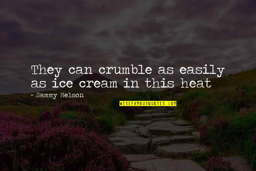 Normanby Island Quotes By Sammy Nelson: They can crumble as easily as ice cream
