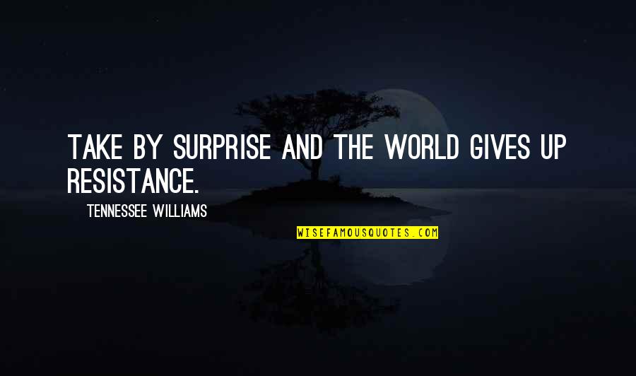 Normanby Island Quotes By Tennessee Williams: Take by surprise and the world gives up