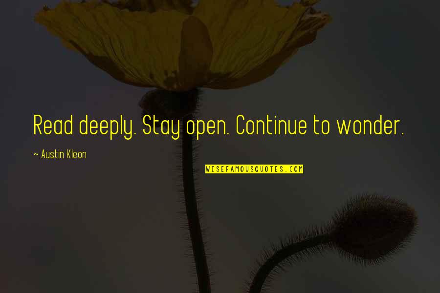 Normativeness Quotes By Austin Kleon: Read deeply. Stay open. Continue to wonder.