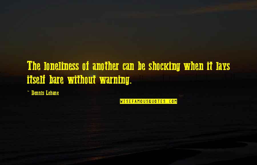 Norrish Reaction Quotes By Dennis Lehane: The loneliness of another can be shocking when