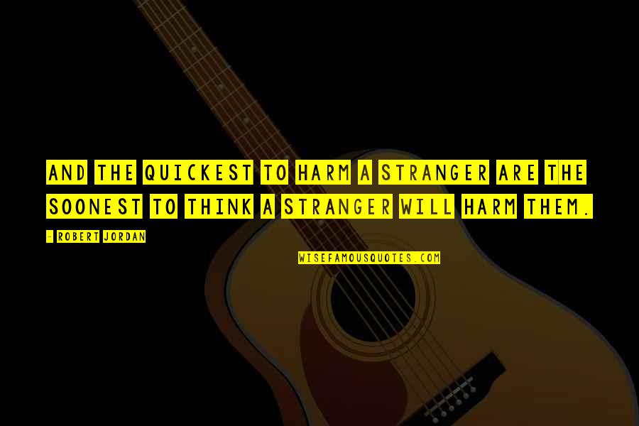 Norrn S Quotes By Robert Jordan: And the quickest to harm a stranger are