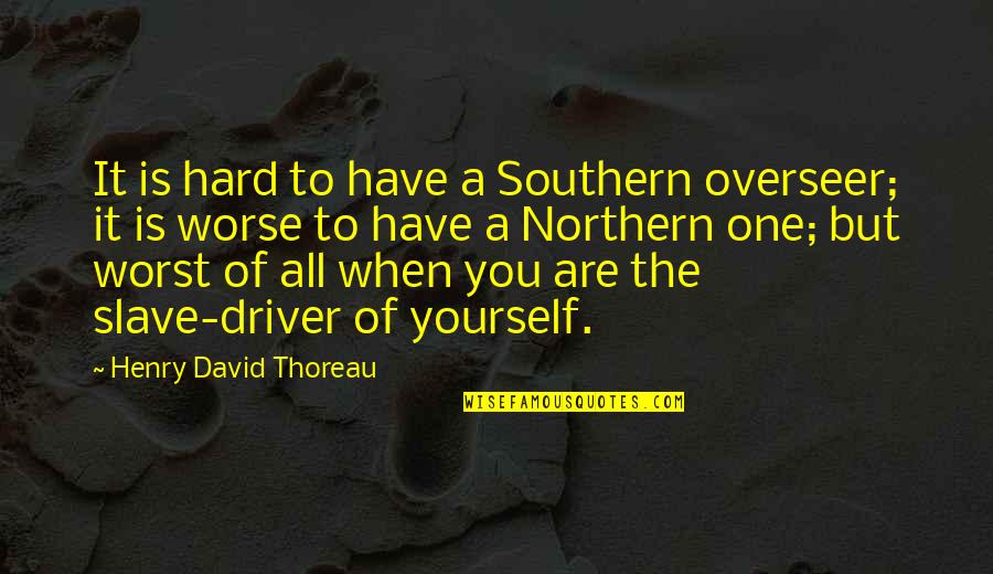 Northern Us Quotes By Henry David Thoreau: It is hard to have a Southern overseer;