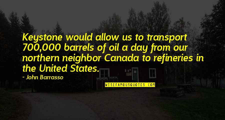 Northern Us Quotes By John Barrasso: Keystone would allow us to transport 700,000 barrels