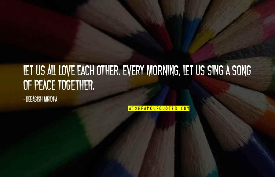 Northlich Stolley Quotes By Debasish Mridha: Let us all love each other. Every morning,