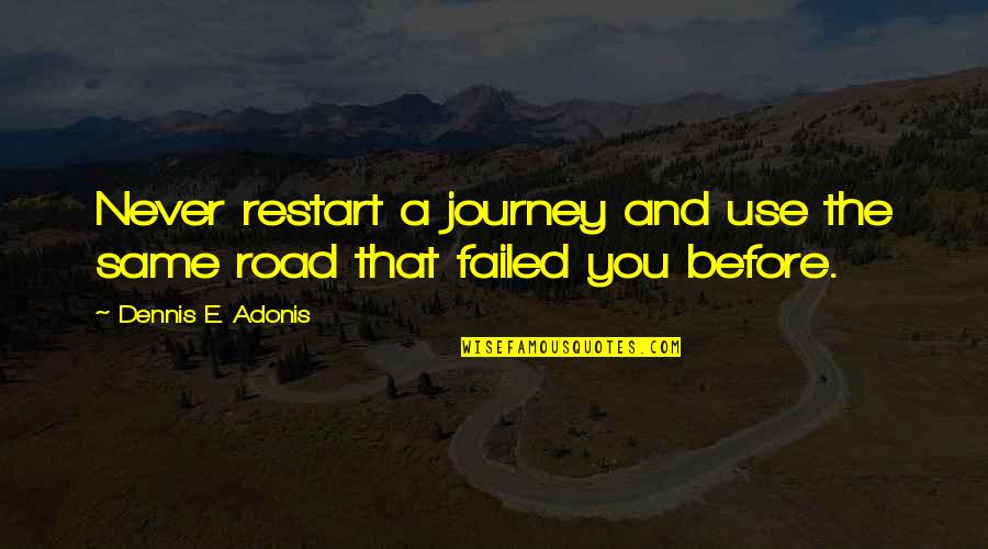 Northumbria Community Quotes By Dennis E. Adonis: Never restart a journey and use the same