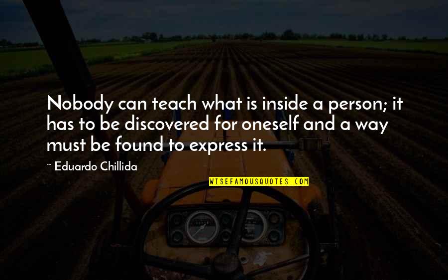 Nortier Emballages Quotes By Eduardo Chillida: Nobody can teach what is inside a person;