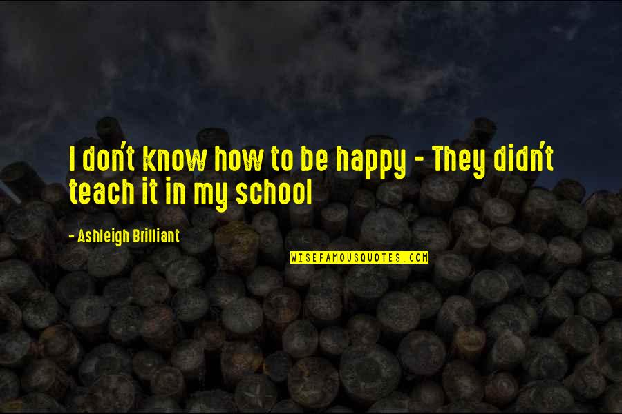Norwin Elks Quotes By Ashleigh Brilliant: I don't know how to be happy -