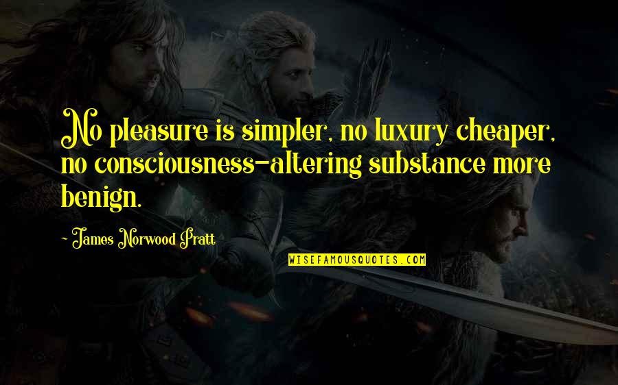 Norwood's Quotes By James Norwood Pratt: No pleasure is simpler, no luxury cheaper, no