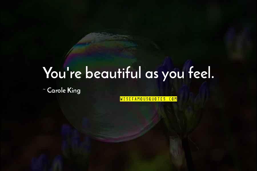 Nosey Ex Girlfriend Quotes By Carole King: You're beautiful as you feel.