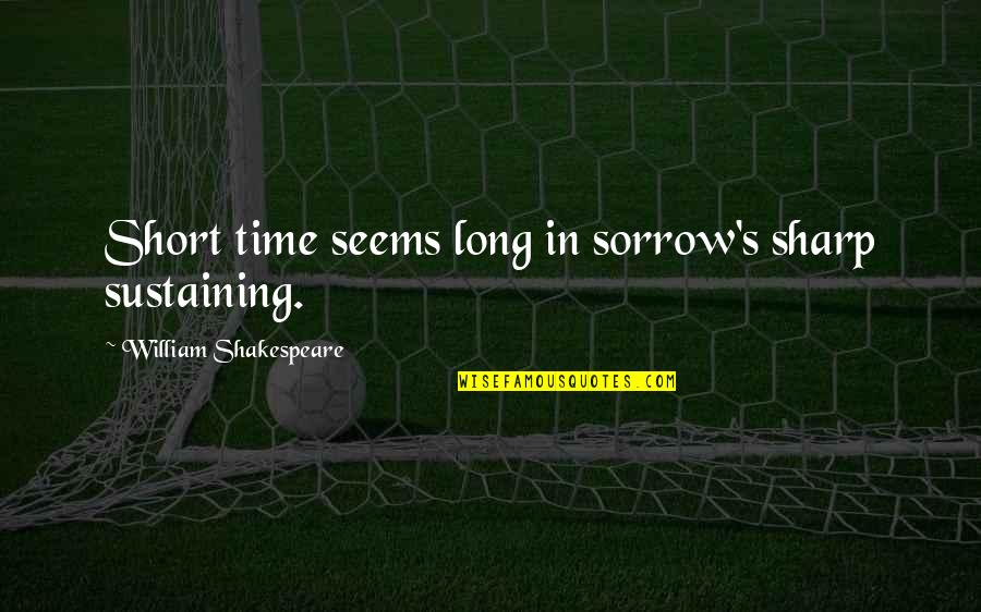 Nosikind Quotes By William Shakespeare: Short time seems long in sorrow's sharp sustaining.