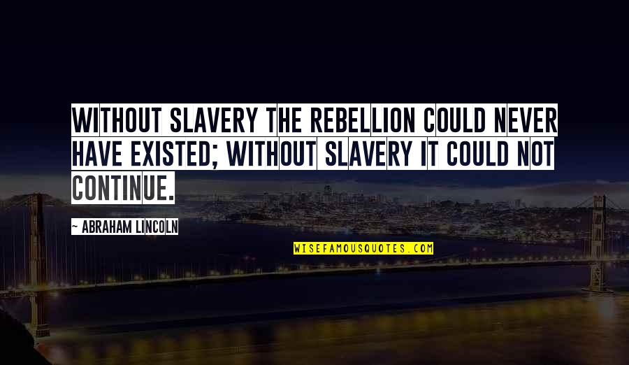 Nosologia Que Quotes By Abraham Lincoln: Without slavery the rebellion could never have existed;