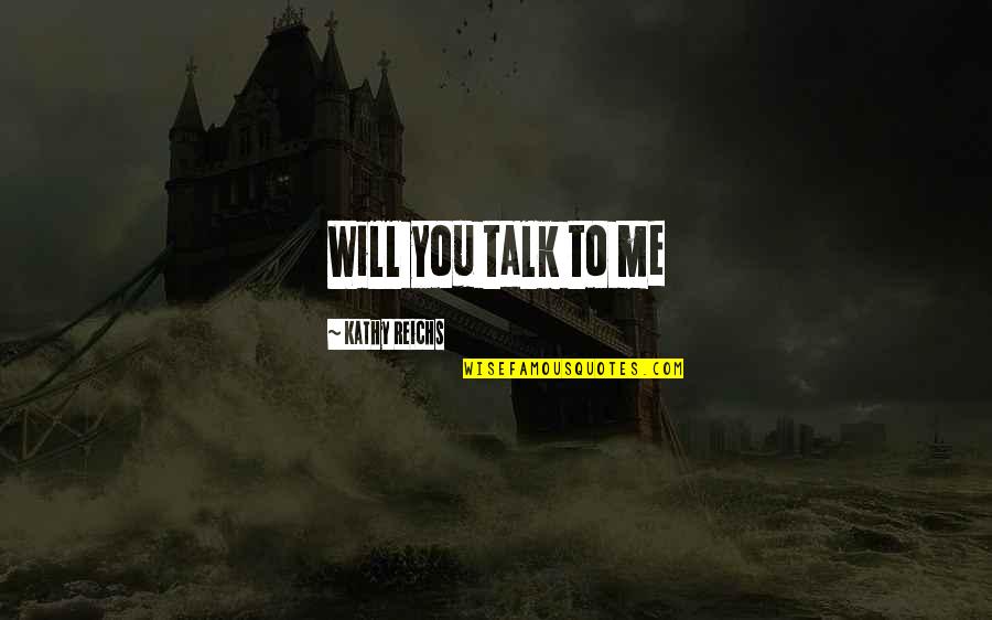 Nostalgics Inc Quotes By Kathy Reichs: Will you talk to me